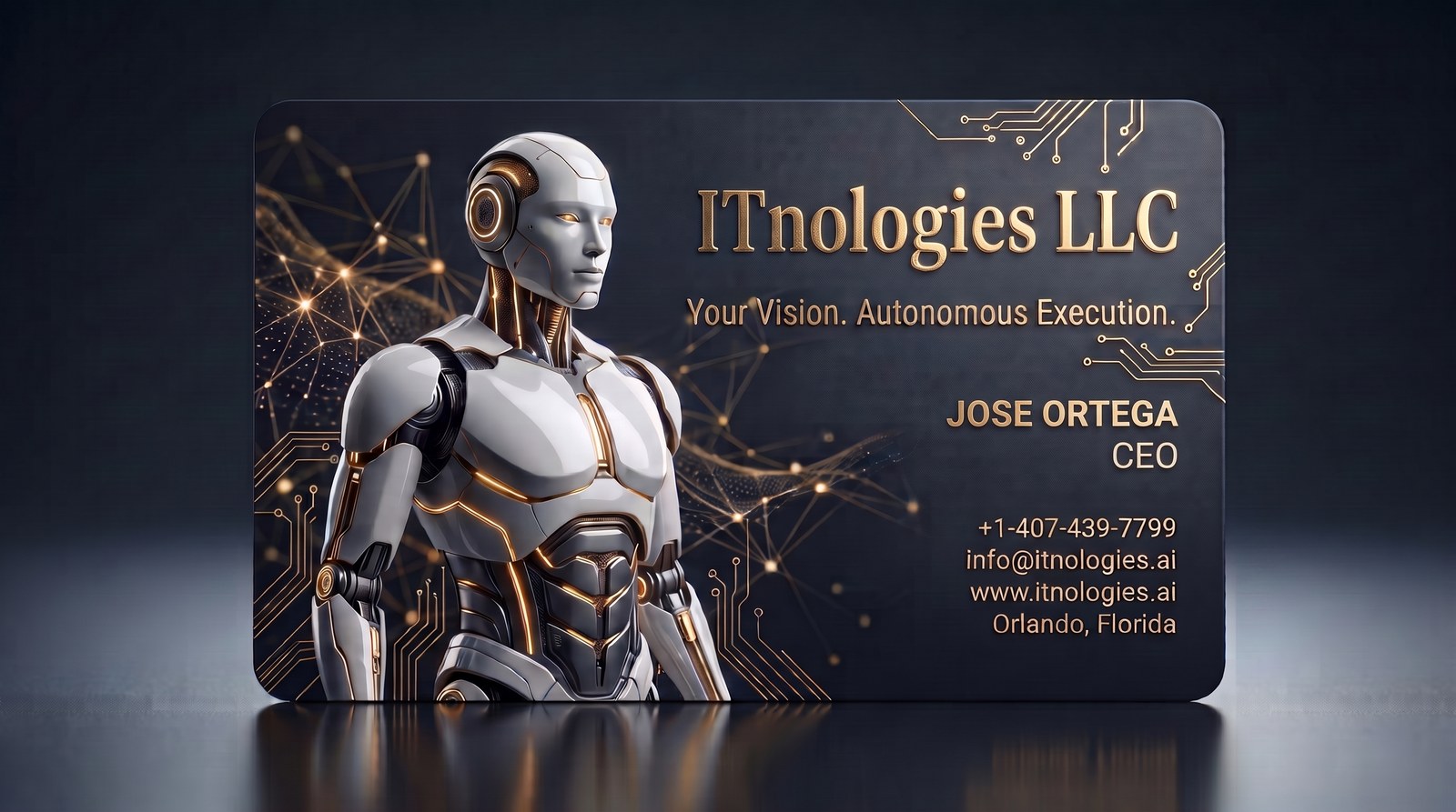 The official ITNOLOGIES LLC business card: the white and gold robot beside the company name in gold on a black background with gold circuit lines. Text on the card: ITNOLOGIES LLC — “Your Vision. Autonomous Execution.” — Jose Ortega, CEO — phone +1 (407) 439-7799 — info@itnologies.ai — www.itnologies.ai — Orlando, Florida